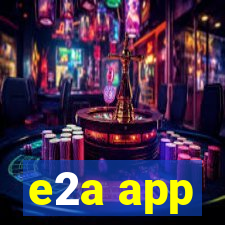 e2a app